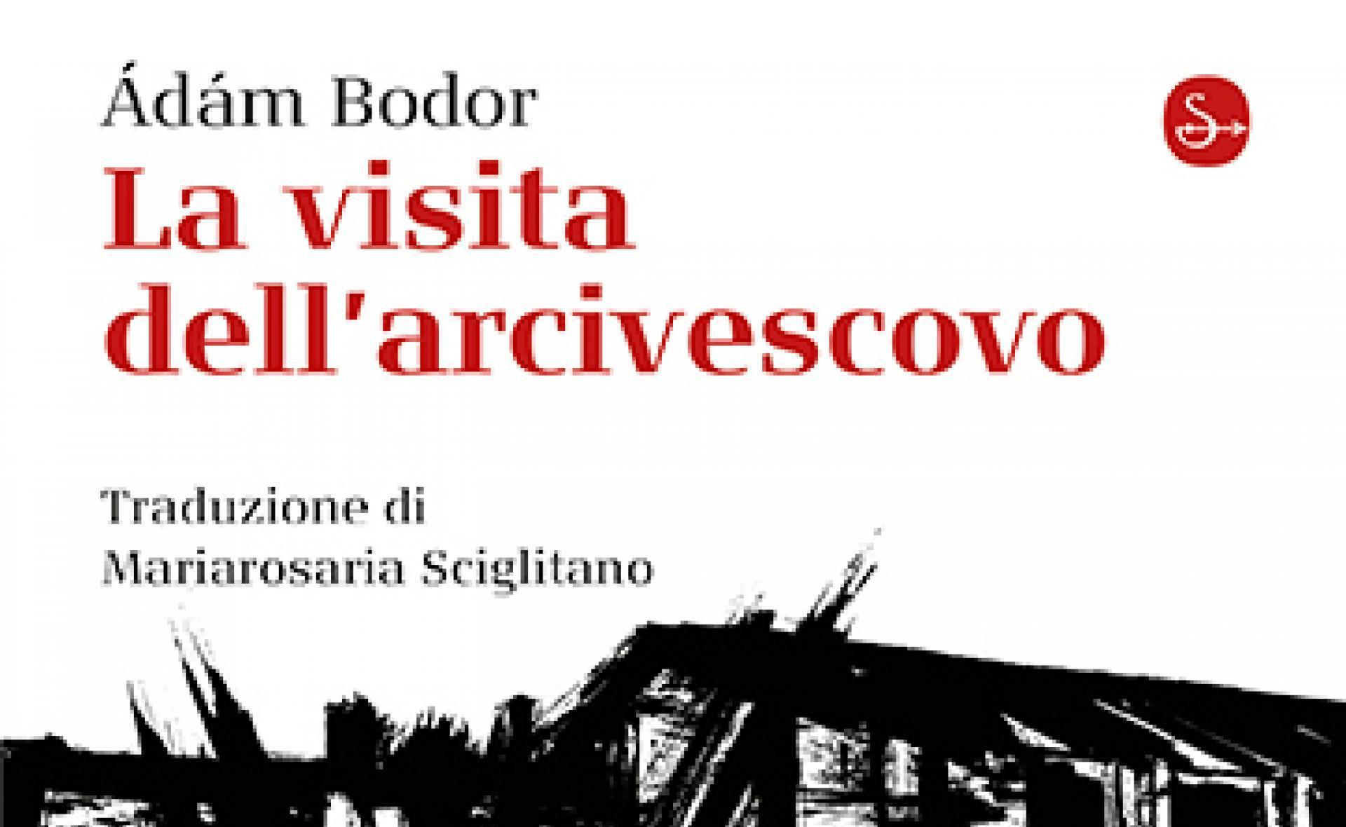  È arrivata in libreria l’edizione italiana de “La visita dell’arcivescovo”  di Ádám Bodor