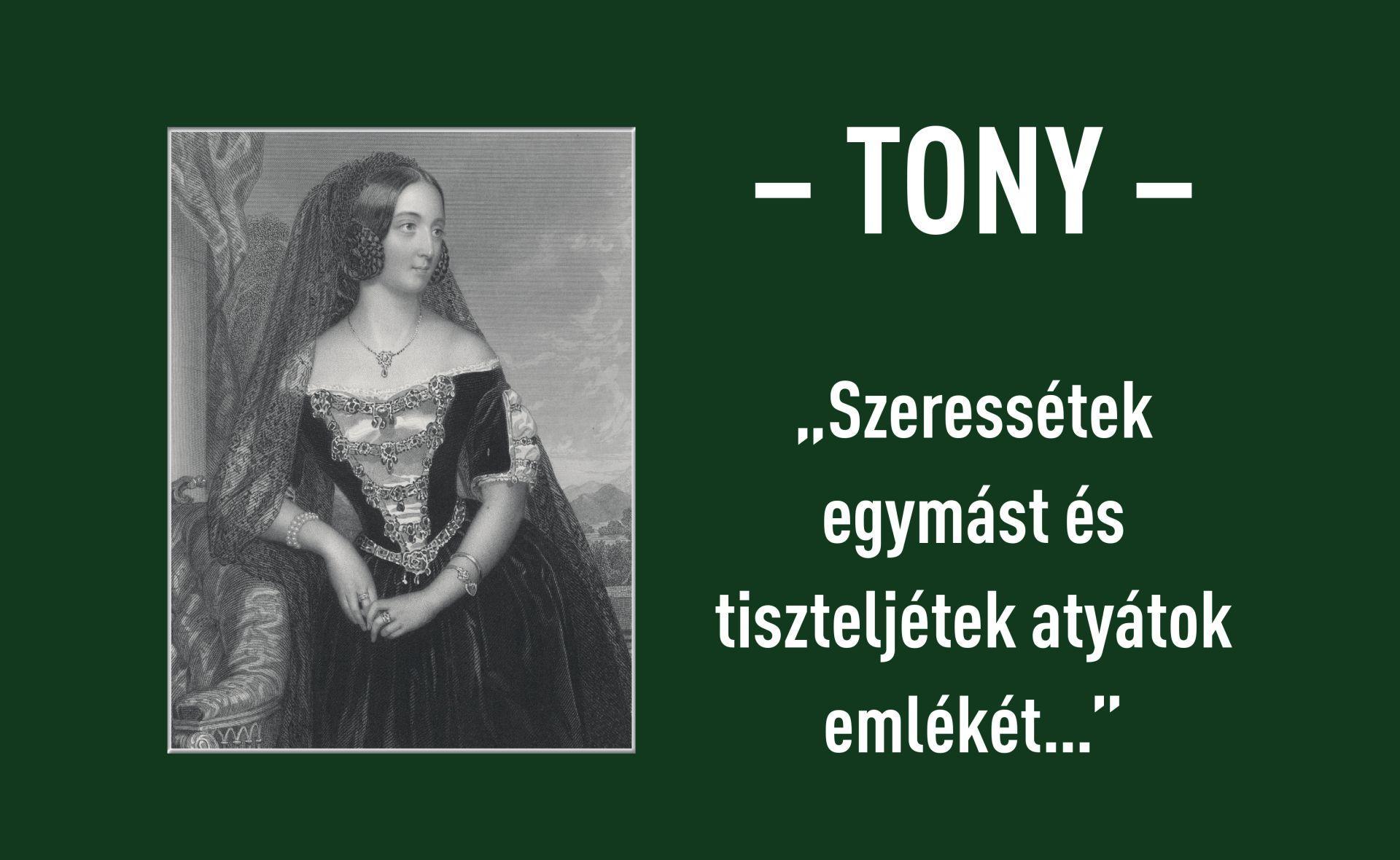 TONY - „Szeressétek egymást és tiszteljétek atyátok emlékét…”gróf Batthyány Lajosné Zichy Antónia visszaemlékezései férje fogságáról és haláláról
